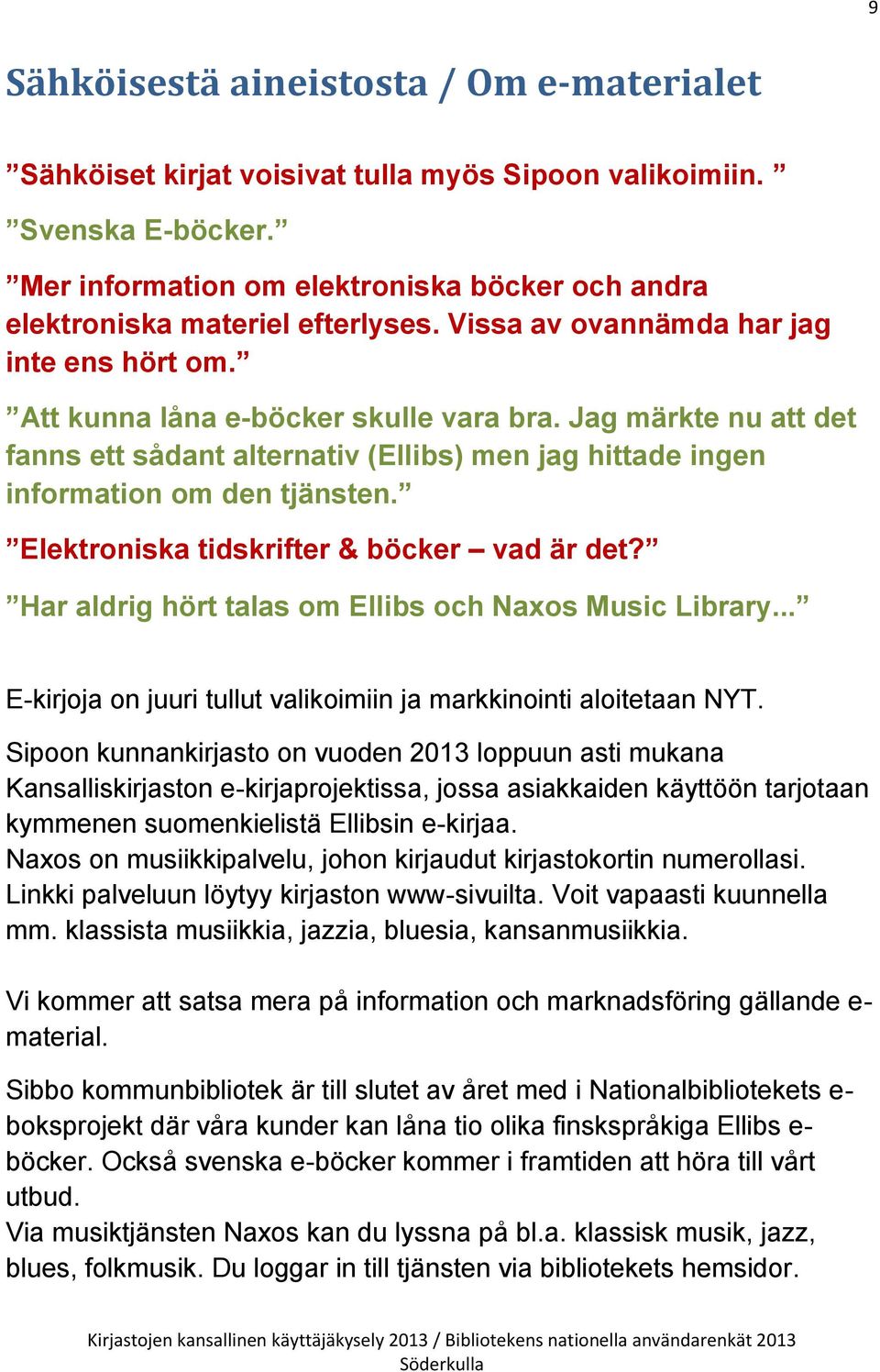 Jag märkte nu att det fanns ett sådant alternativ (Ellibs) men jag hittade ingen information om den tjänsten. Elektroniska tidskrifter & böcker vad är det?