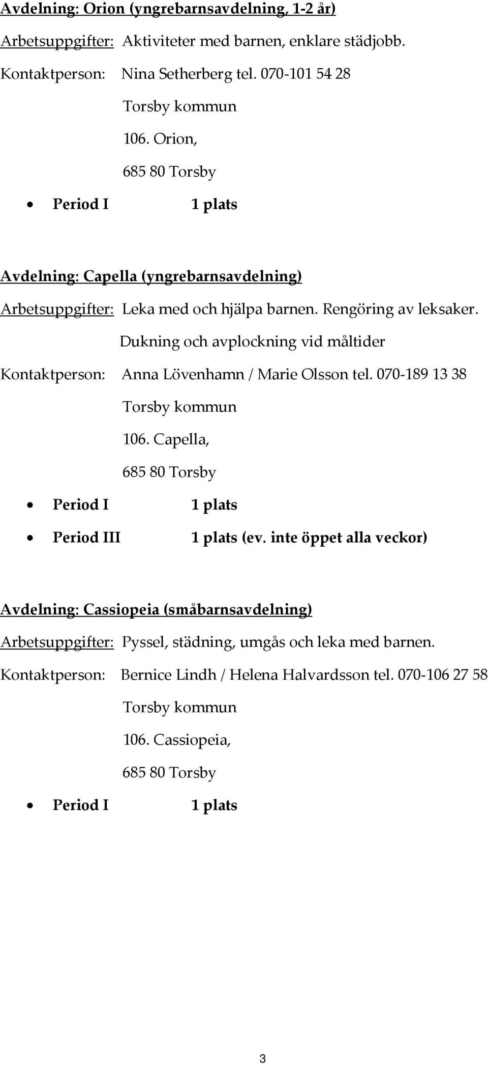 Dukning och avplockning vid måltider Kontaktperson: Anna Lövenhamn / Marie Olsson tel. 070 189 13 38 Torsby kommun 106. Capella, (ev.