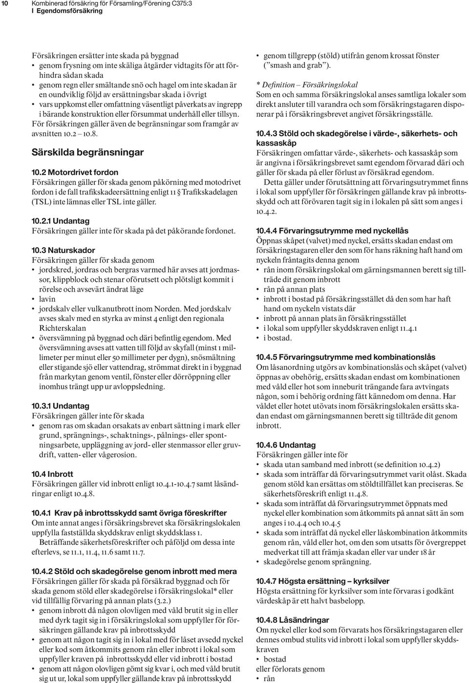 konstruktion eller försummat underhåll eller tillsyn. För försäkringen gäller även de begränsningar som framgår av avsnitten 10.2 10.8. Särskilda begränsningar 10.