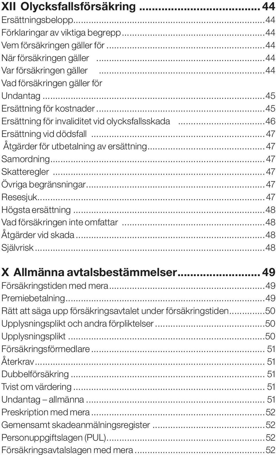 .. 47 Samordning... 47 Skatteregler... 47 Övriga begränsningar... 47 Resesjuk... 47 Högsta ersättning...48 Vad försäkringen inte omfattar...48 Åtgärder vid skada...48 Självrisk.