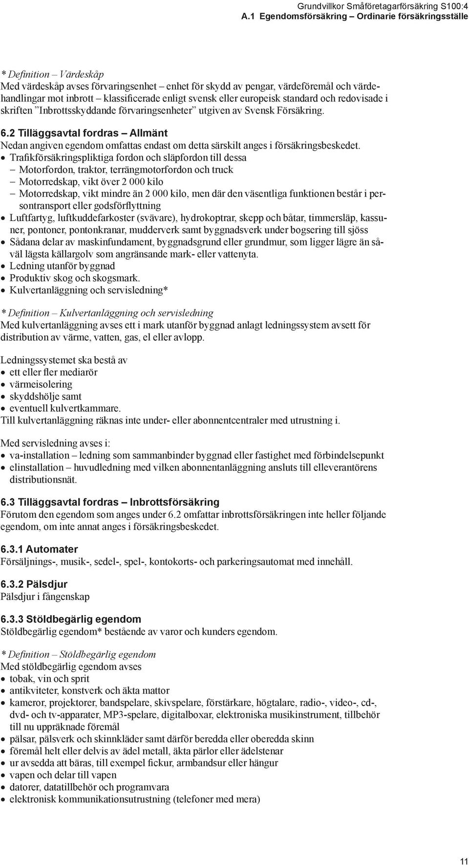 2 Tilläggsavtal fordras Allmänt Nedan angiven egendom omfattas endast om detta särskilt anges i försäkringsbeskedet.