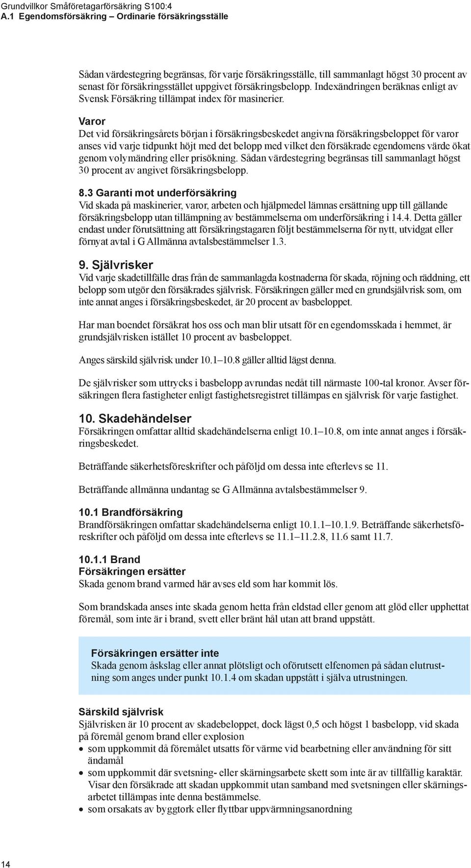 Varor Det vid försäkringsårets början i försäkringsbeskedet angivna försäkringsbeloppet för varor anses vid varje tidpunkt höjt med det belopp med vilket den försäkrade egendomens värde ökat genom