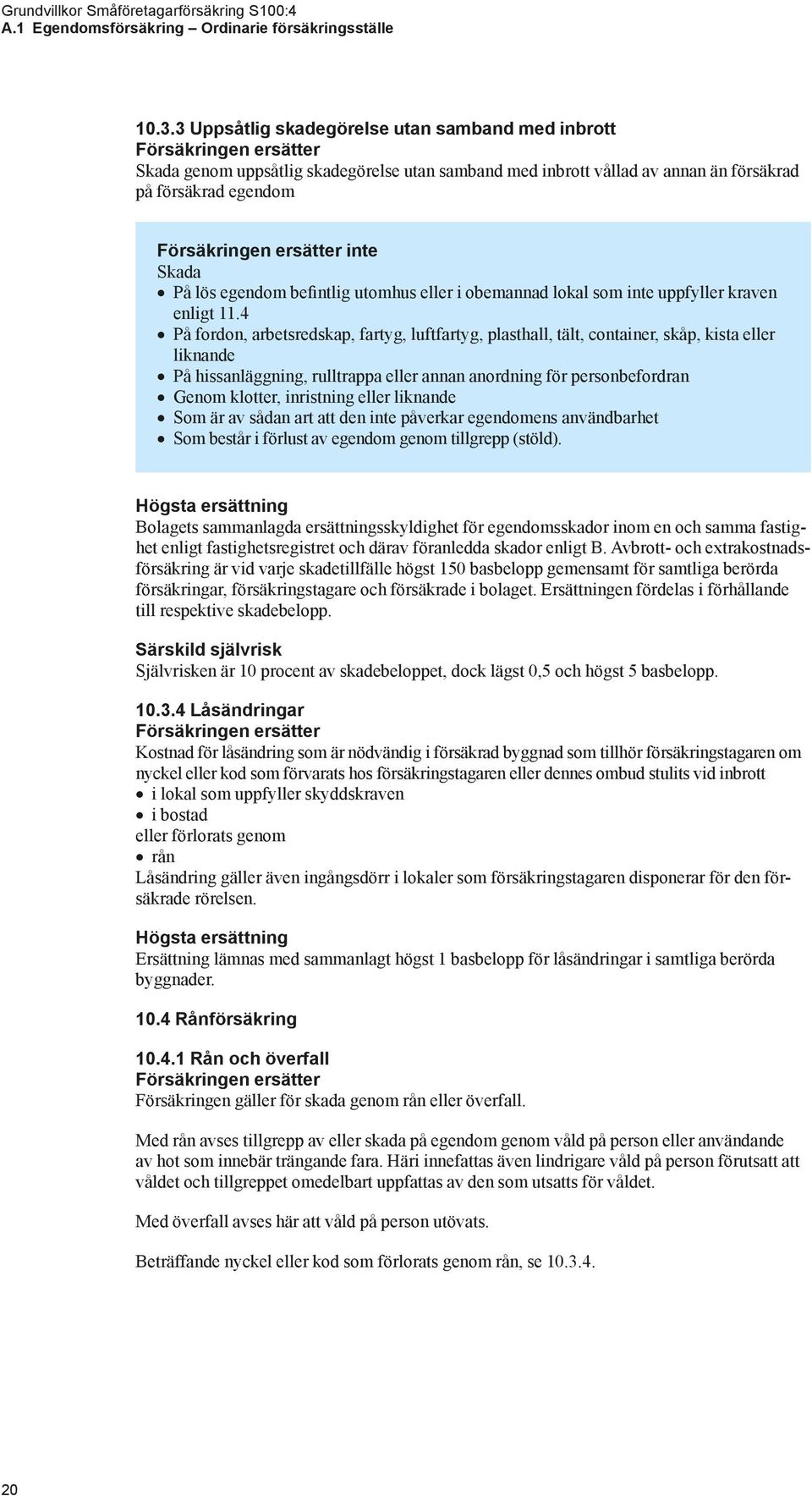 ersätter inte Skada På lös egendom befintlig utomhus eller i obemannad lokal som inte uppfyller kraven enligt 11.