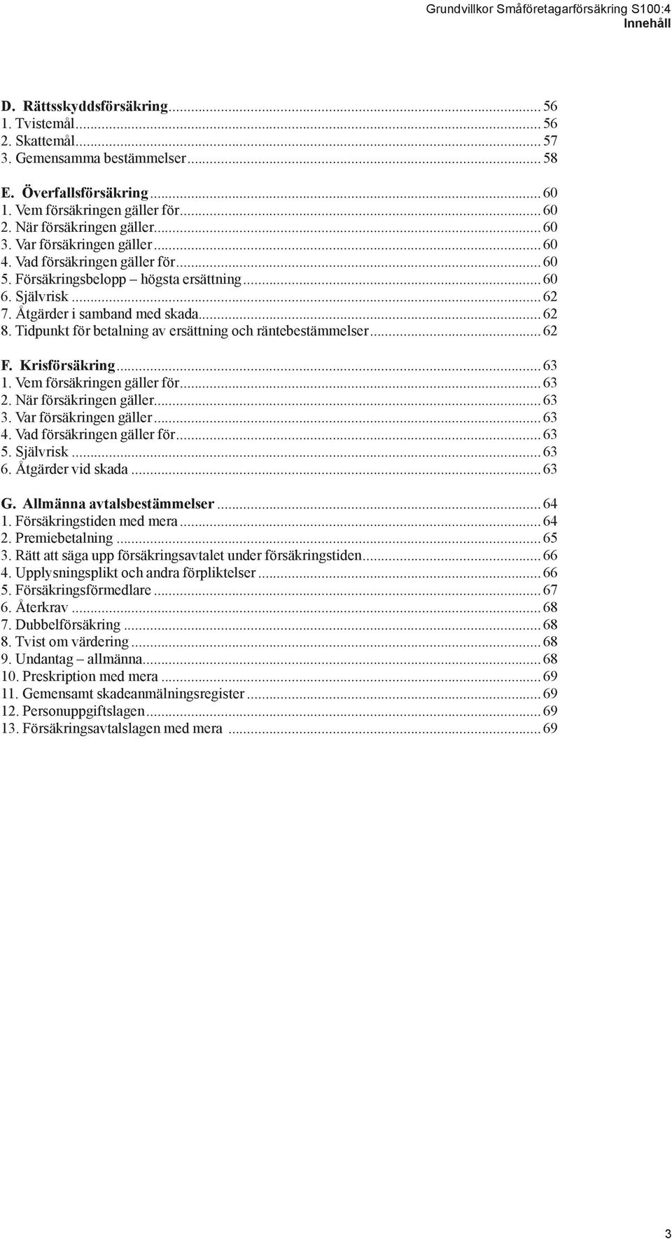 Tidpunkt för betalning av ersättning och räntebestämmelser...62 F. Krisförsäkring...63 1. Vem försäkringen gäller för...63 2. När försäkringen gäller...63 3. Var försäkringen gäller...63 4.