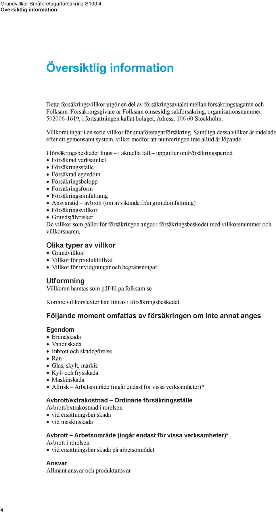 Villkoret ingår i en serie villkor för småföretagarförsäkring. Samtliga dessa villkor är indelade efter ett gemensamt system, vilket medför att numreringen inte alltid är löpande.