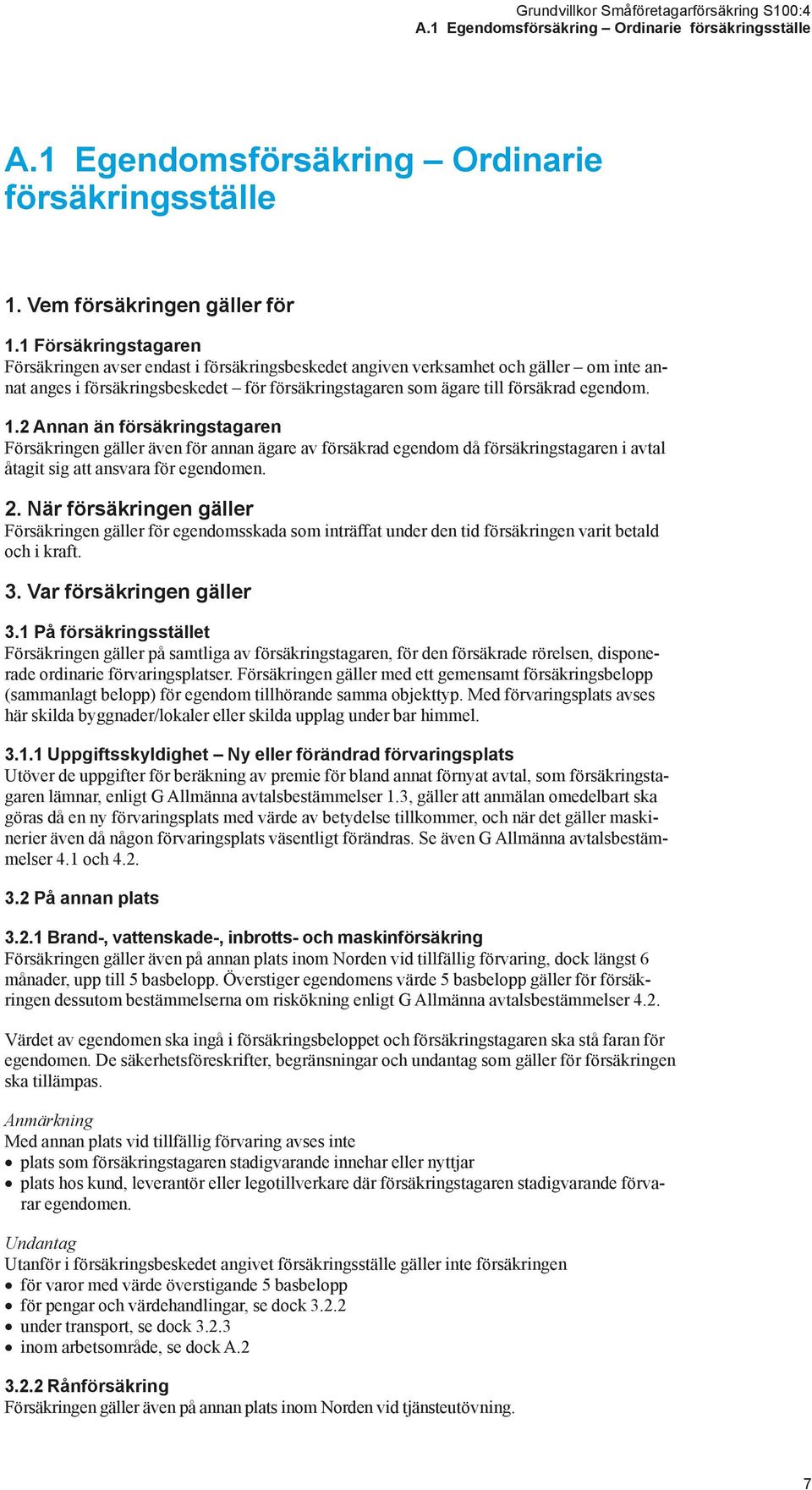 2 Annan än försäkringstagaren Försäkringen gäller även för annan ägare av försäkrad egendom då försäkringstagaren i avtal åtagit sig att ansvara för egendomen. 2.