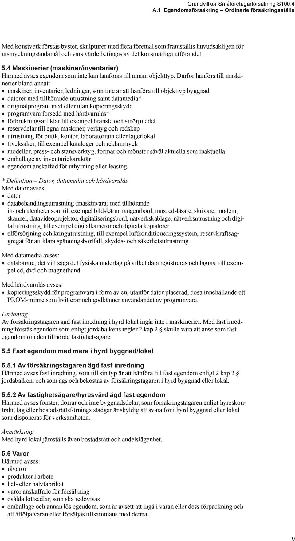Därför hänförs till maskinerier bland annat: maskiner, inventarier, ledningar, som inte är att hänföra till objekttyp byggnad datorer med tillhörande utrustning samt datamedia* originalprogram med