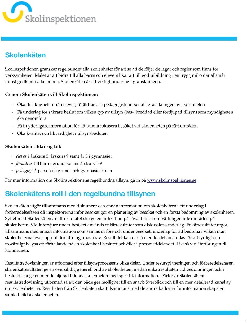 elever, föräldrar och pedagogisk personal i granskningen av skolenheten - Få underlag för säkrare beslut om vilken typ av tillsyn (bas-, breddad eller fördjupad tillsyn) som myndigheten ska genomföra