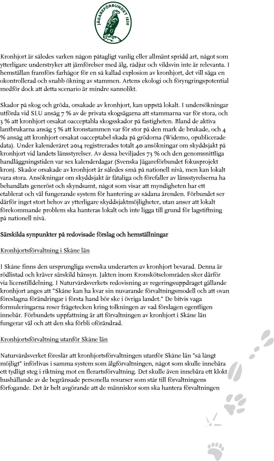 Artens ekologi och föryngringspotential medför dock att detta scenario är mindre sannolikt. Skador på skog och gröda, orsakade av kronhjort, kan uppstå lokalt.