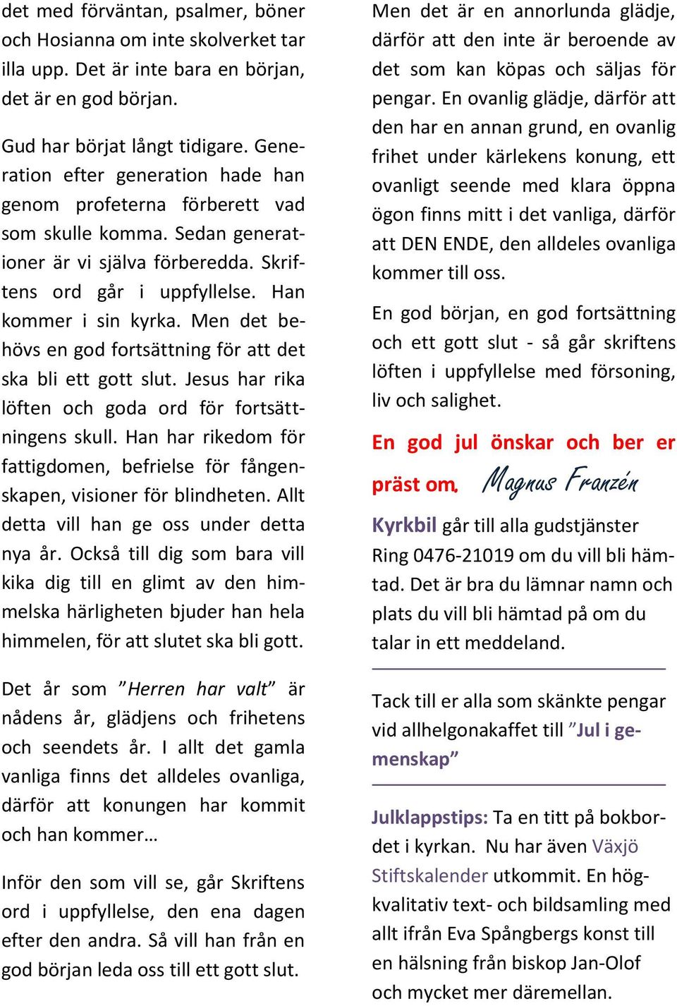 Men det behövs en god fortsättning för att det ska bli ett gott slut. Jesus har rika löften och goda ord för fortsättningens skull.