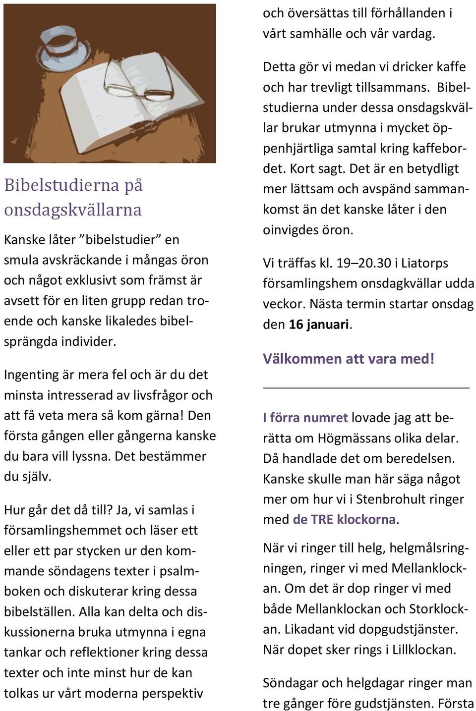 bibelsprängda individer. Ingenting är mera fel och är du det minsta intresserad av livsfrågor och att få veta mera så kom gärna! Den första gången eller gångerna kanske du bara vill lyssna.