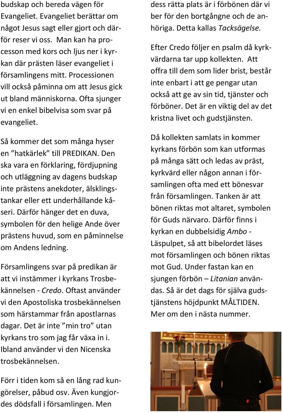 Ofta sjunger vi en enkel bibelvisa som svar på evangeliet. Så kommer det som många hyser en hatkärlek till PREDIKAN.