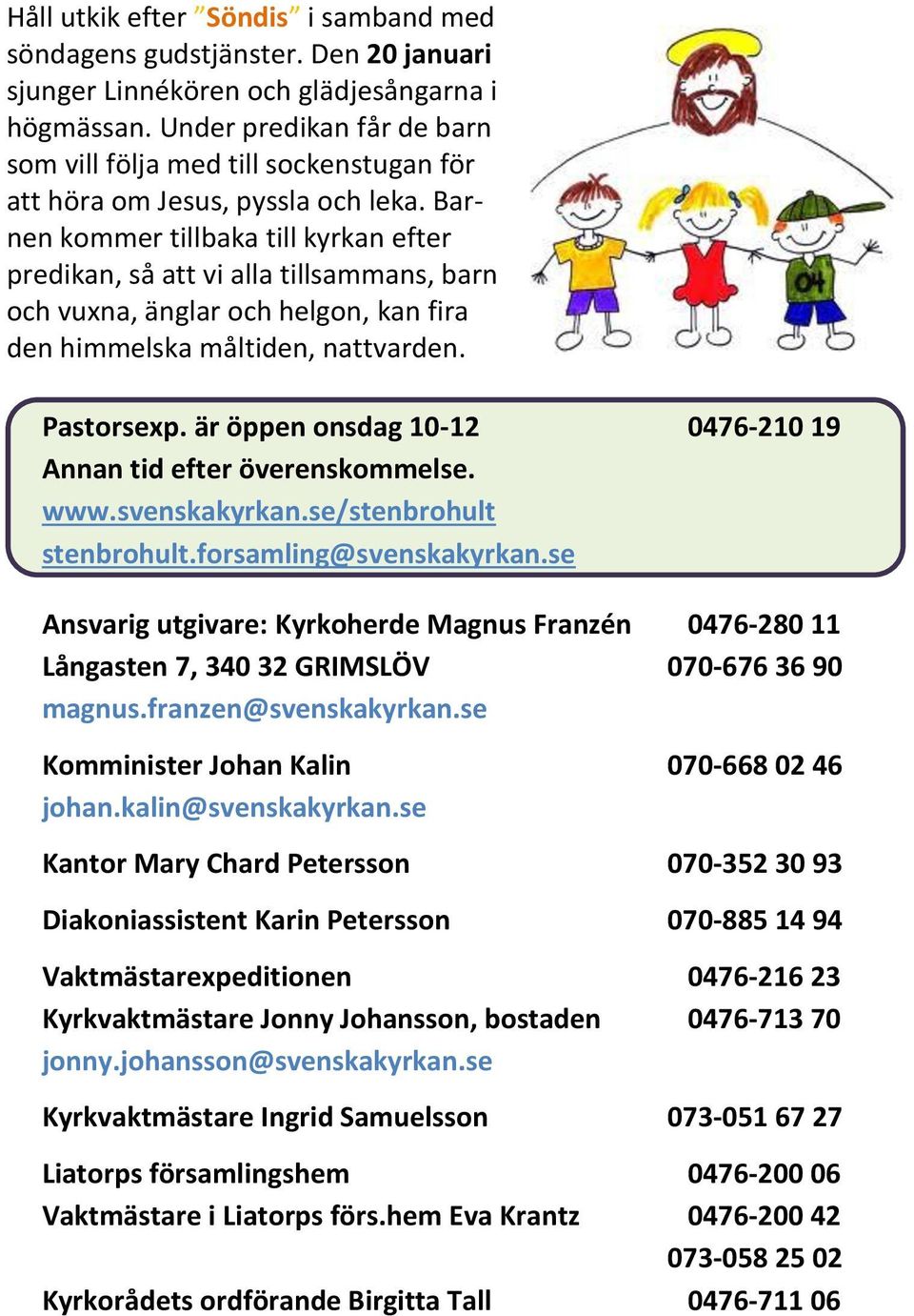 Barnen kommer tillbaka till kyrkan efter predikan, så att vi alla tillsammans, barn och vuxna, änglar och helgon, kan fira den himmelska måltiden, nattvarden. Pastorsexp.