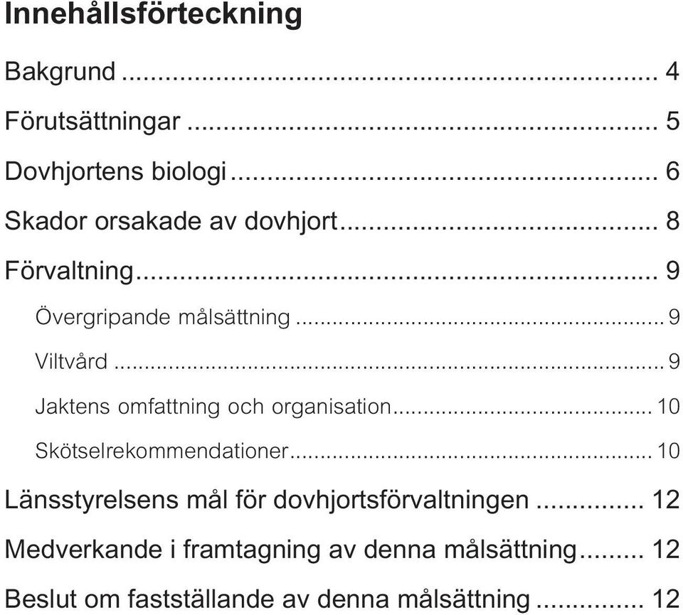 .. 9 Jaktens omfattning och organisation... 10 Skötselrekommendationer.