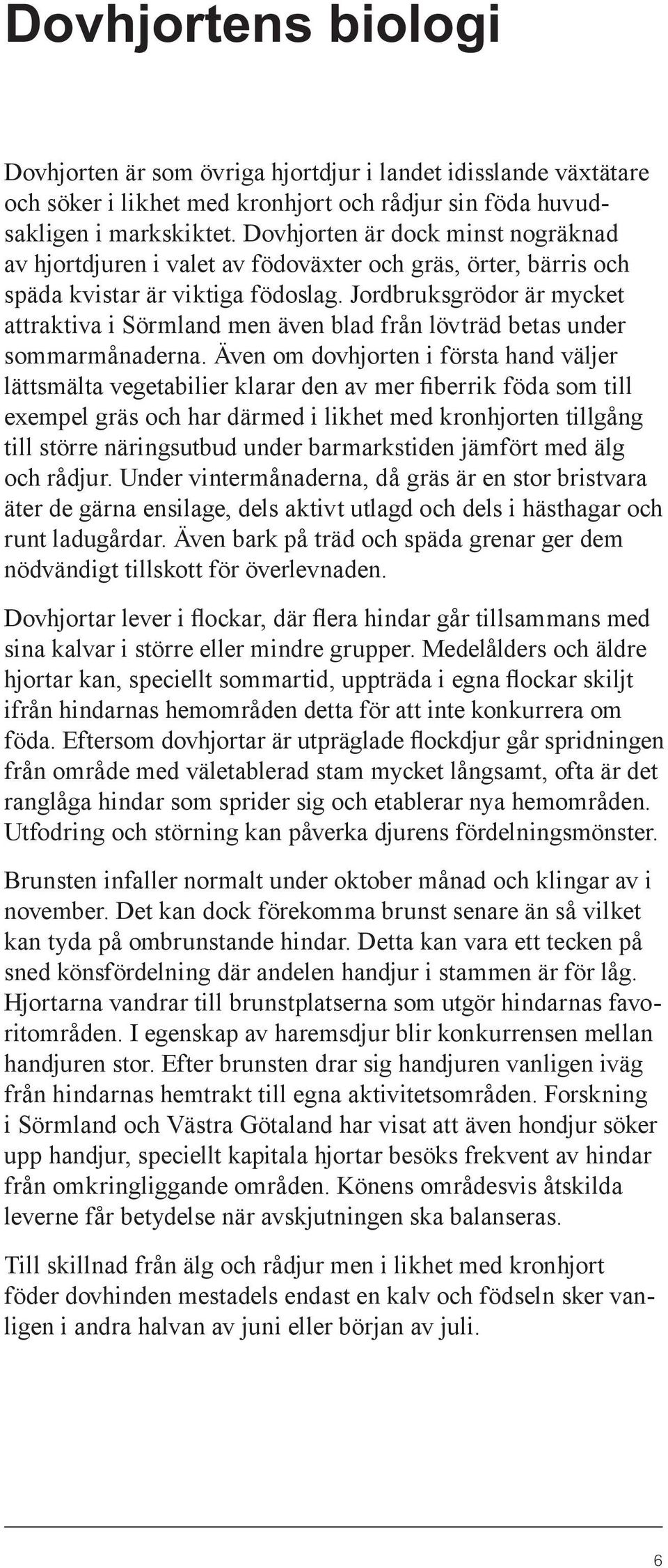 Jordbruksgrödor är mycket attraktiva i Sörmland men även blad från lövträd betas under sommarmånaderna.