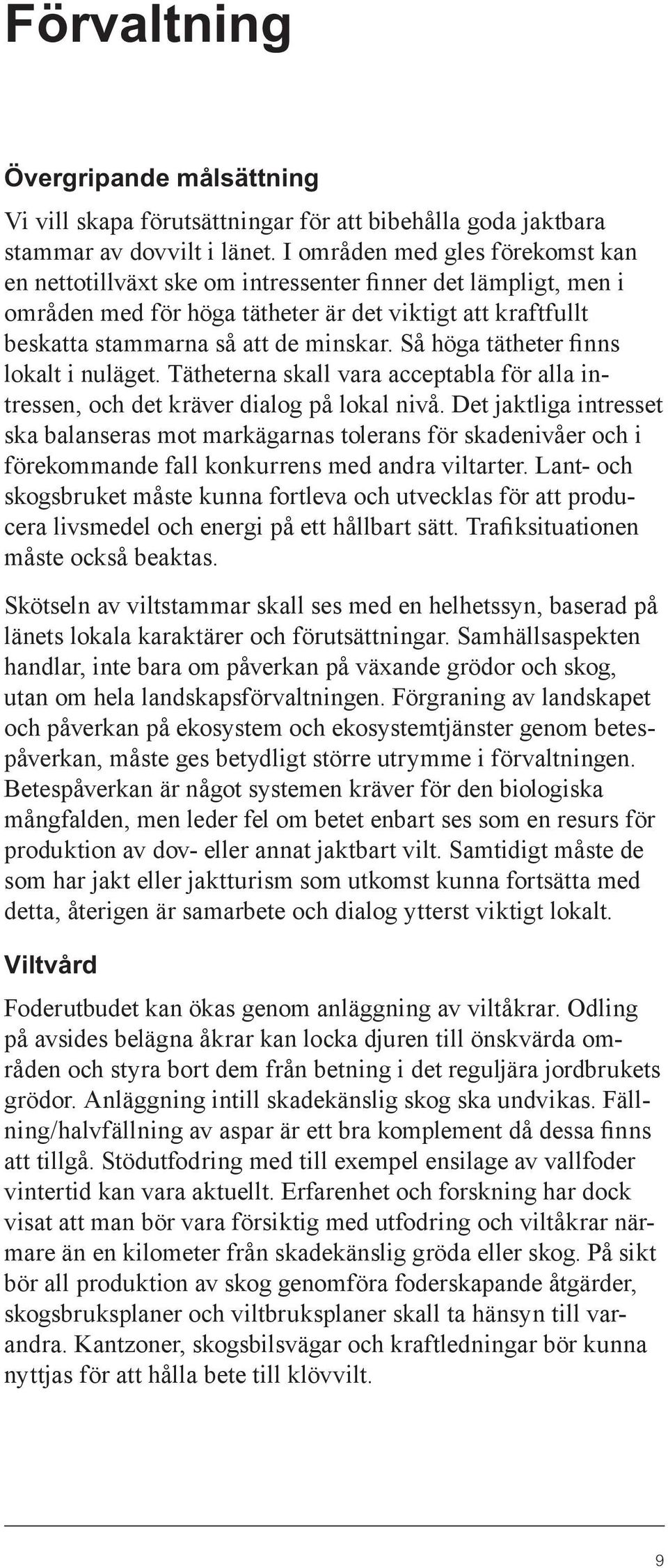 Så höga tätheter finns lokalt i nuläget. Tätheterna skall vara acceptabla för alla intressen, och det kräver dialog på lokal nivå.