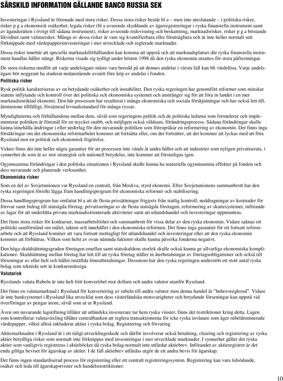 samt av äganderätten i övrigt till sådana instrument), risker avseende redovisning och beskattning, marknadsrisker, risker p g a bristande likviditet samt valutarisker.