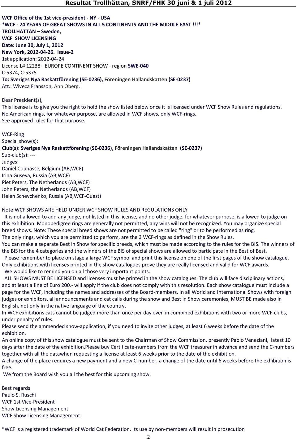 issue-2 1st application: 2012-04-24 License L# 12238 - EUROPE CONTINENT SHOW - region SWE-040 C-5374, C-5375 To: Sveriges Nya Raskattförening (SE-0236), Föreningen Hallandskatten (SE-0237) Att.