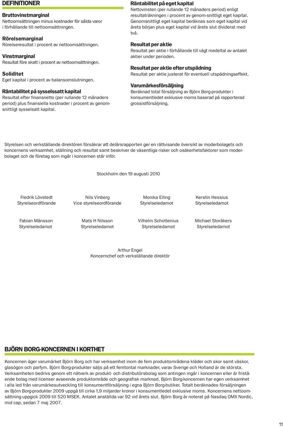 Räntabilitet på sysselssatt kapital Resultat efter finansnetto (per rullande 12 månaders period) plus finansiella kostnader i procent av genomsnittligt sysselsatt kapital.