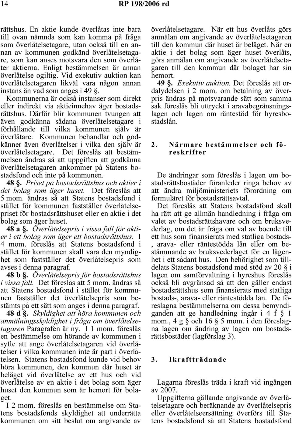 överlåter aktierna. Enligt bestämmelsen är annan överlåtelse ogiltig. Vid exekutiv auktion kan överlåtelsetagaren likväl vara någon annan instans än vad som anges i 49.