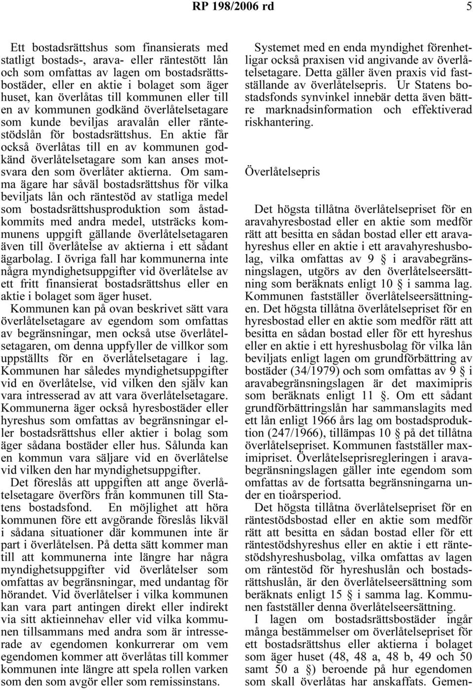 En aktie får också överlåtas till en av kommunen godkänd överlåtelsetagare som kan anses motsvara den som överlåter aktierna.