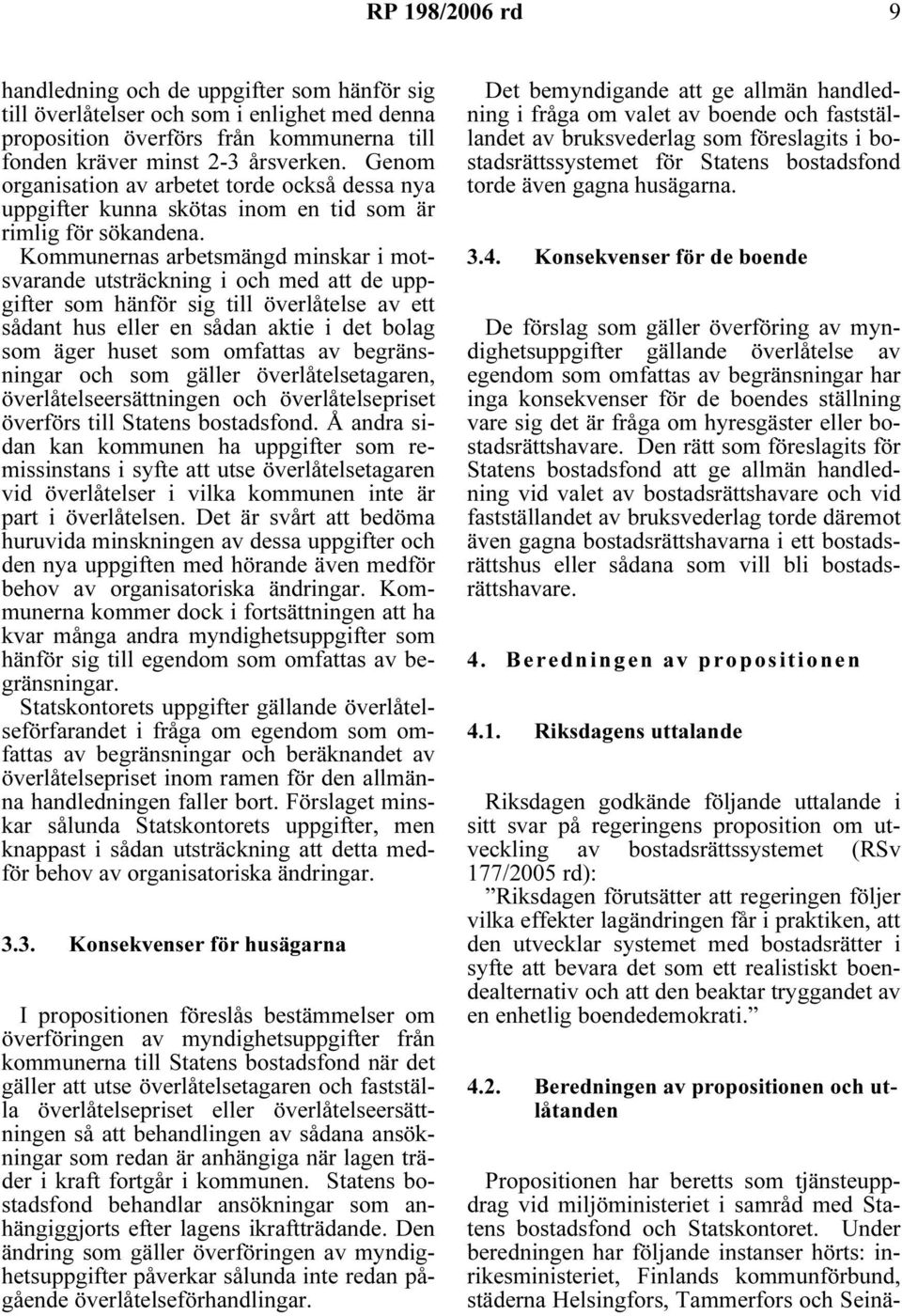 Kommunernas arbetsmängd minskar i motsvarande utsträckning i och med att de uppgifter som hänför sig till överlåtelse av ett sådant hus eller en sådan aktie i det bolag som äger huset som omfattas av