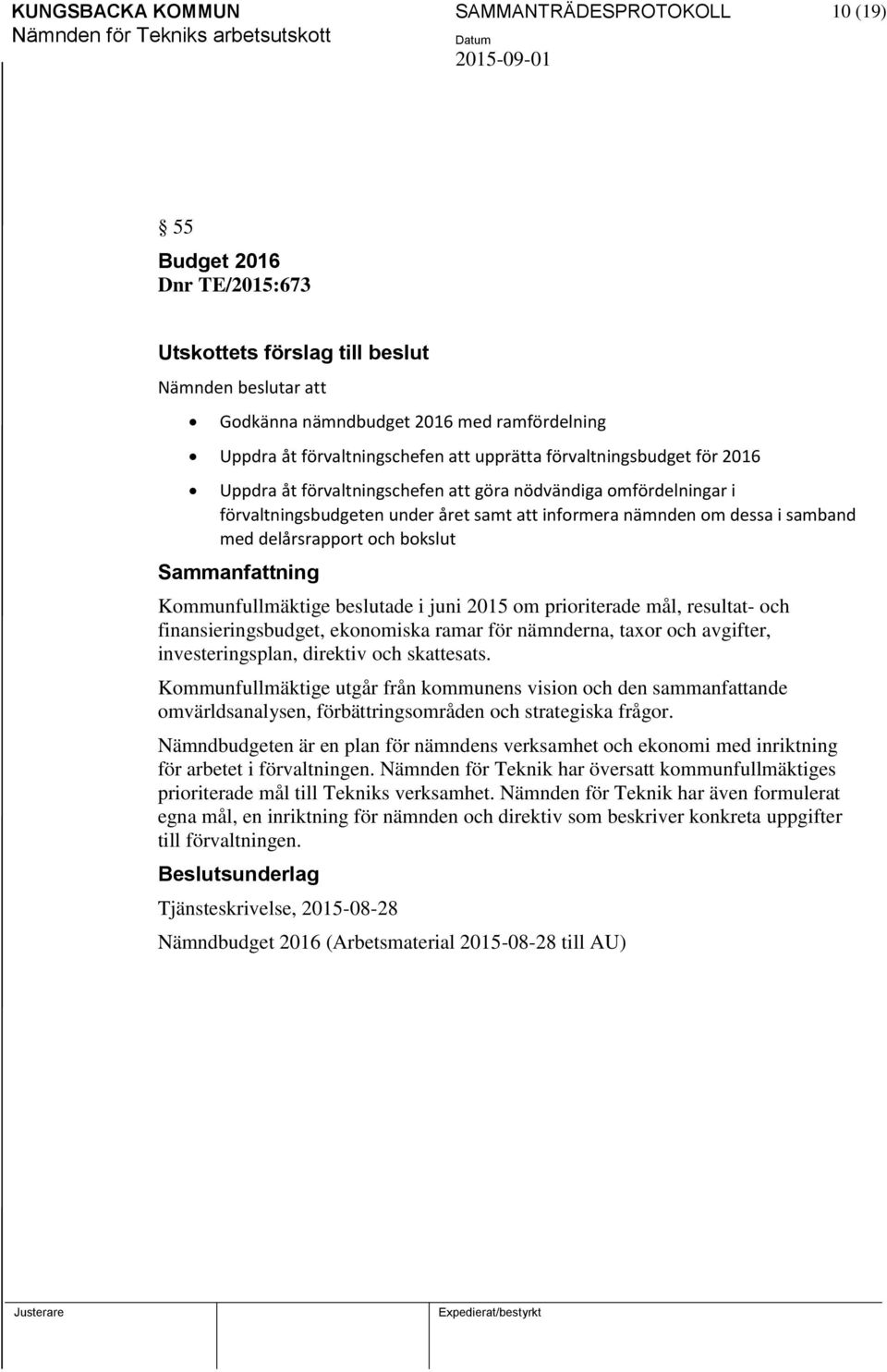 samband med delårsrapport och bokslut Kommunfullmäktige beslutade i juni 2015 om prioriterade mål, resultat- och finansieringsbudget, ekonomiska ramar för nämnderna, taxor och avgifter,