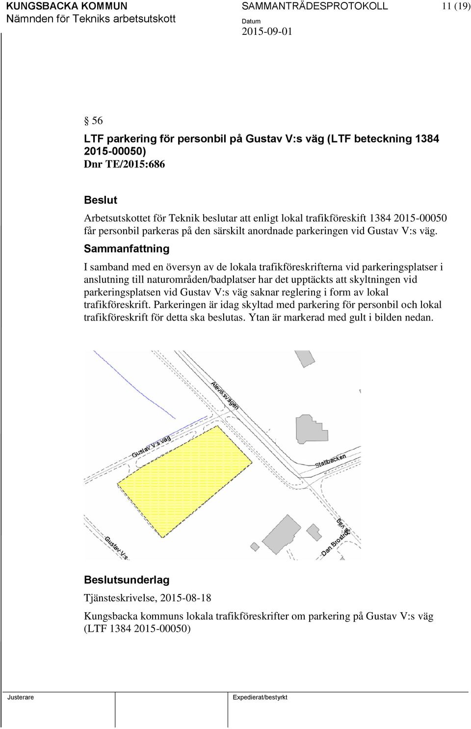 I samband med en översyn av de lokala trafikföreskrifterna vid parkeringsplatser i anslutning till naturområden/badplatser har det upptäckts att skyltningen vid parkeringsplatsen vid Gustav V:s väg