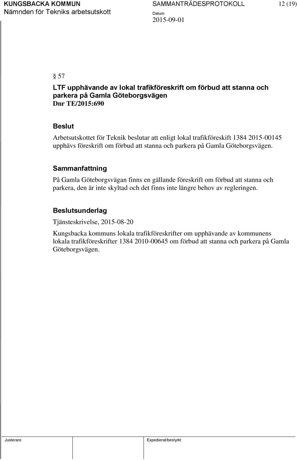 På Gamla Göteborgsvägan finns en gällande föreskrift om förbud att stanna och parkera, den är inte skyltad och det finns inte längre behov av regleringen.