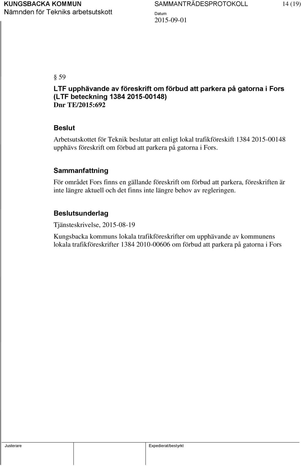 För området Fors finns en gällande föreskrift om förbud att parkera, föreskriften är inte längre aktuell och det finns inte längre behov av regleringen.