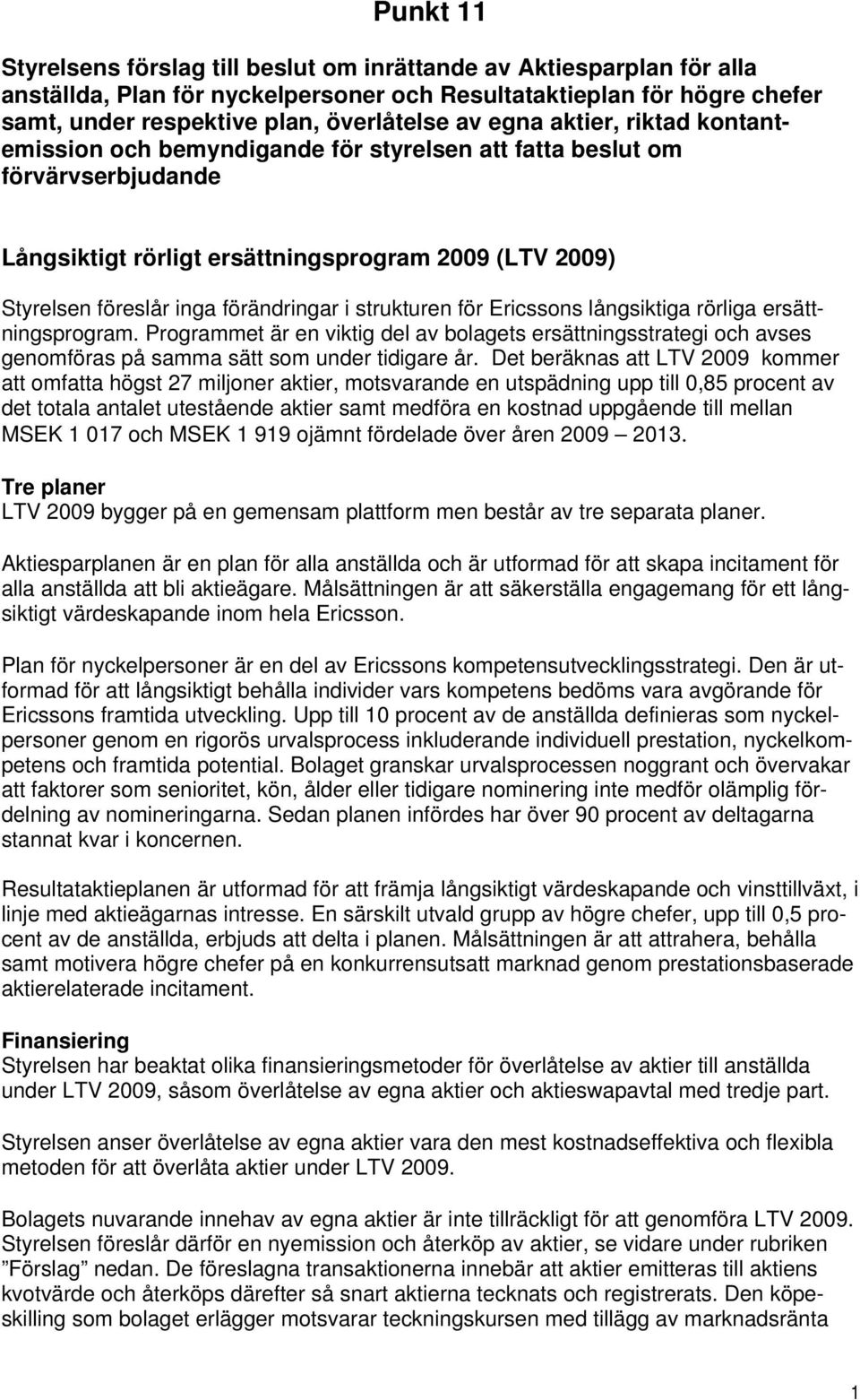 strukturen för Ericssons långsiktiga rörliga ersättningsprogram. Programmet är en viktig del av bolagets ersättningsstrategi och avses genomföras på samma sätt som under tidigare år.