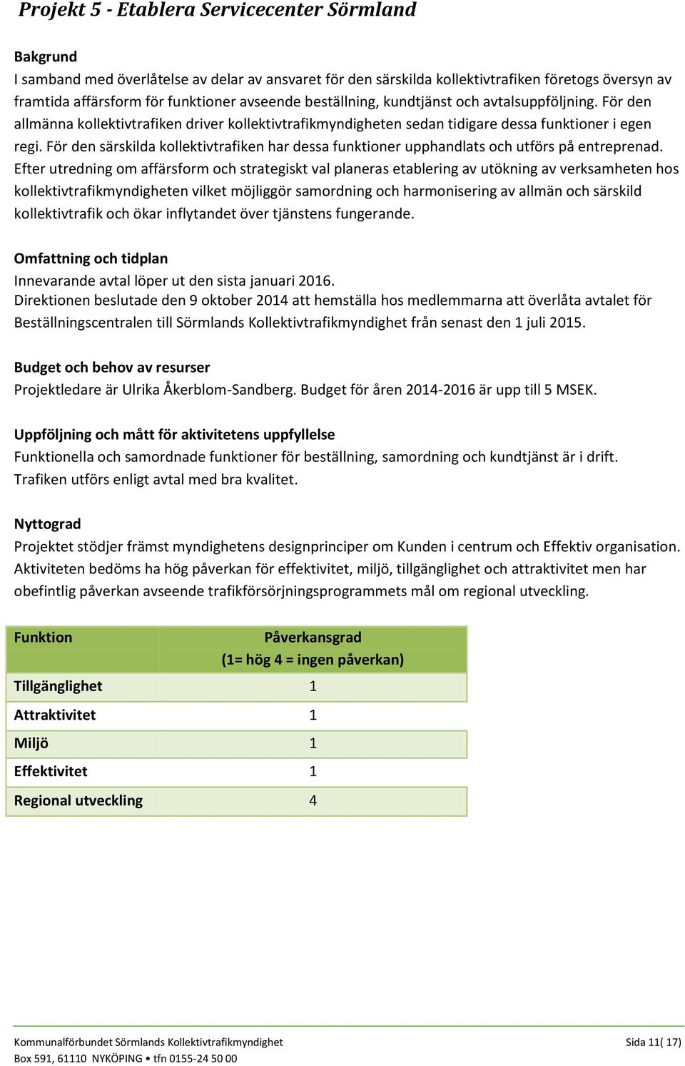 För den särskilda kollektivtrafiken har dessa funktioner upphandlats och utförs på entreprenad.