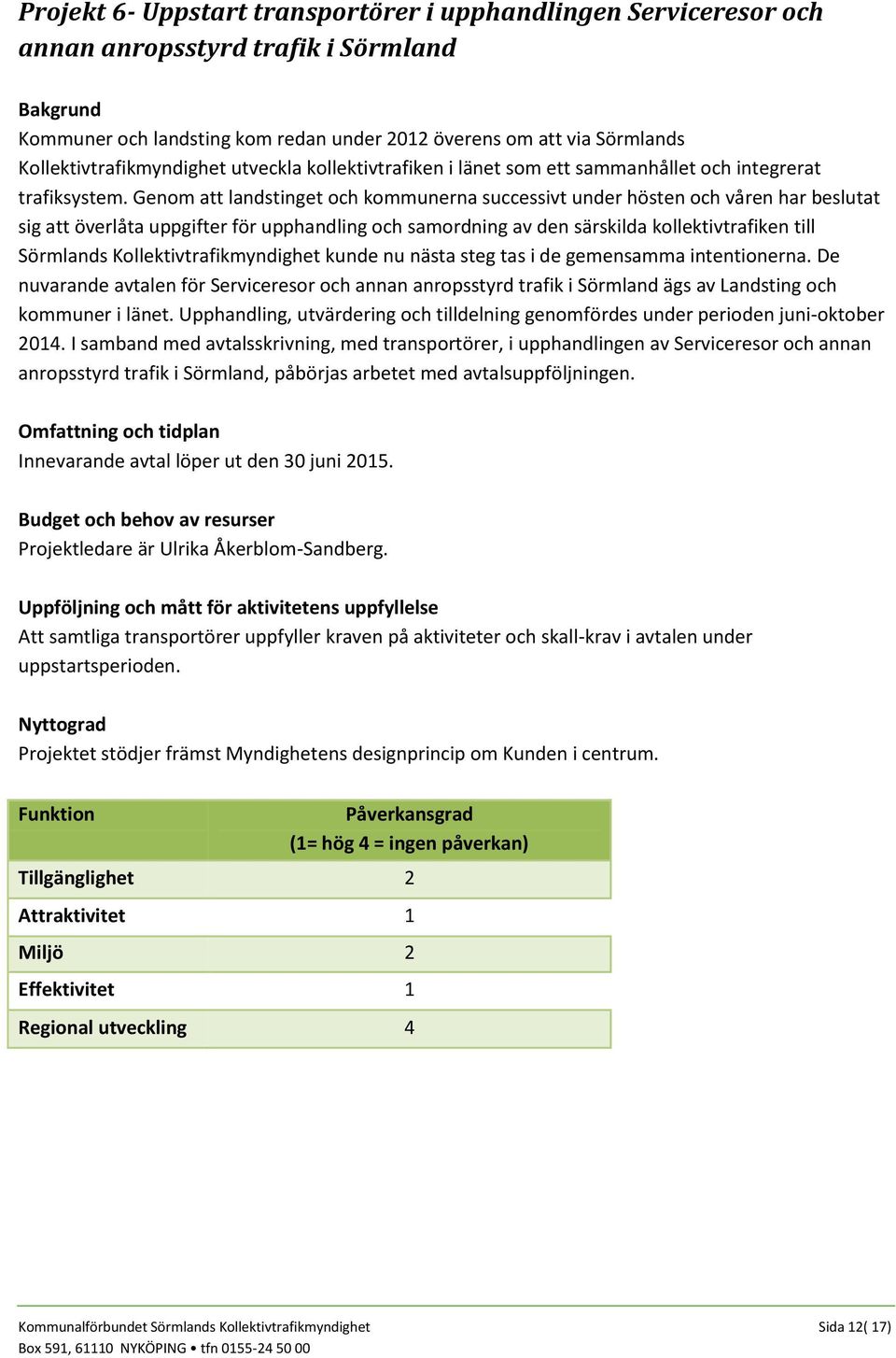 Genom att landstinget och kommunerna successivt under hösten och våren har beslutat sig att överlåta uppgifter för upphandling och samordning av den särskilda kollektivtrafiken till Sörmlands