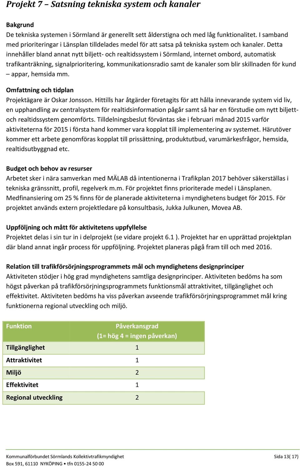 Detta innehåller bland annat nytt biljett- och realtidssystem i Sörmland, internet ombord, automatisk trafikanträkning, signalprioritering, kommunikationsradio samt de kanaler som blir skillnaden för
