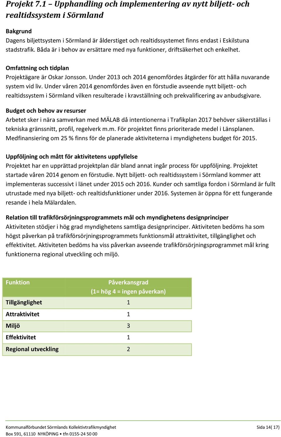 Under våren 2014 genomfördes även en förstudie avseende nytt biljett- och realtidssystem i Sörmland vilken resulterade i kravställning och prekvalificering av anbudsgivare.