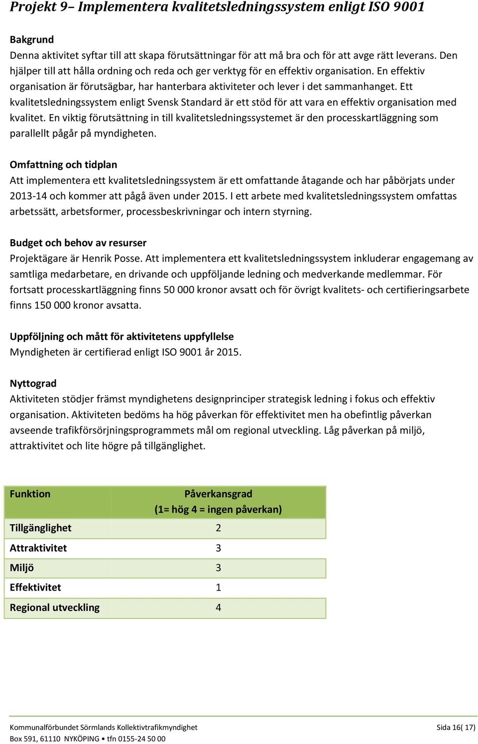 Ett kvalitetsledningssystem enligt Svensk Standard är ett stöd för att vara en effektiv organisation med kvalitet.
