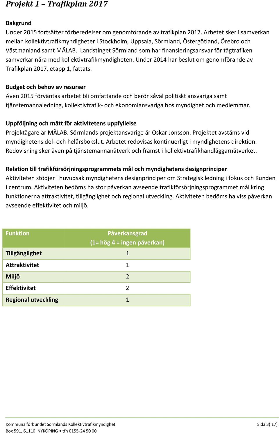 Landstinget Sörmland som har finansieringsansvar för tågtrafiken samverkar nära med kollektivtrafikmyndigheten. Under 2014 har beslut om genomförande av Trafikplan 2017, etapp 1, fattats.