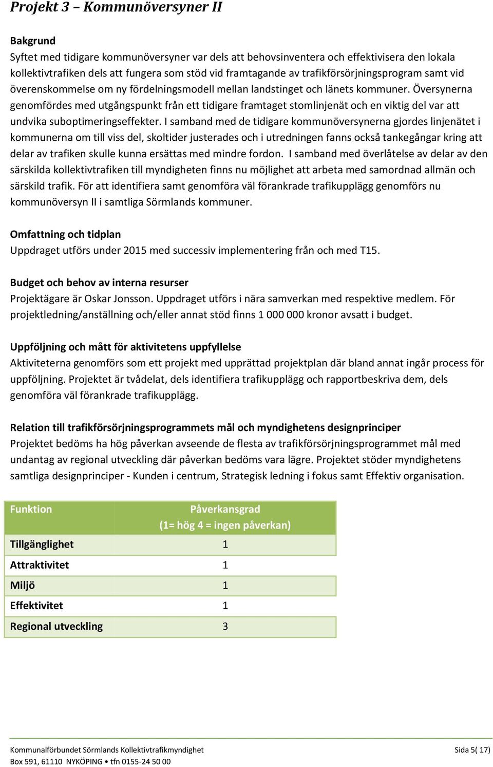 Översynerna genomfördes med utgångspunkt från ett tidigare framtaget stomlinjenät och en viktig del var att undvika suboptimeringseffekter.