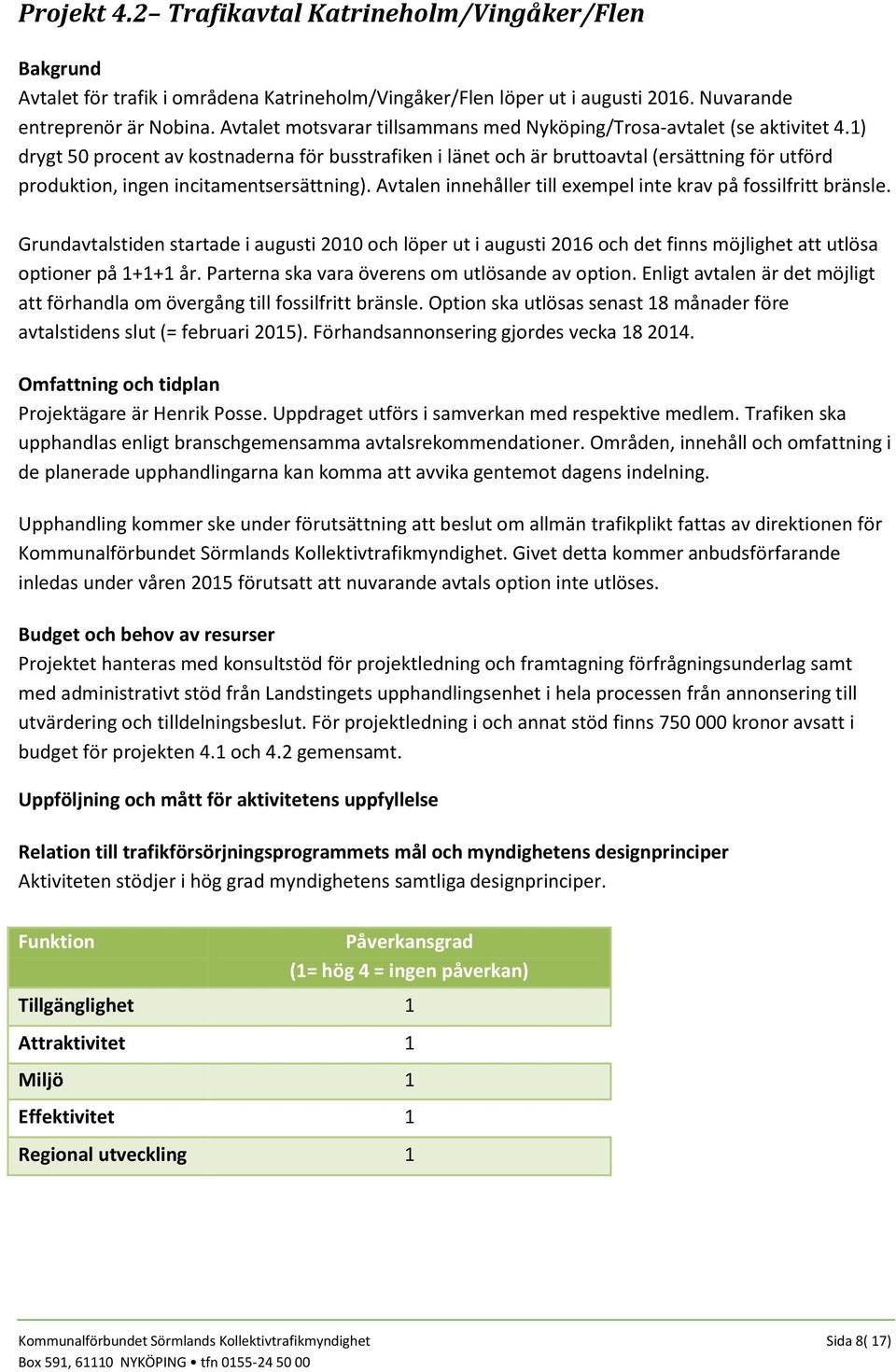 1) drygt 50 procent av kostnaderna för busstrafiken i länet och är bruttoavtal (ersättning för utförd produktion, ingen incitamentsersättning).