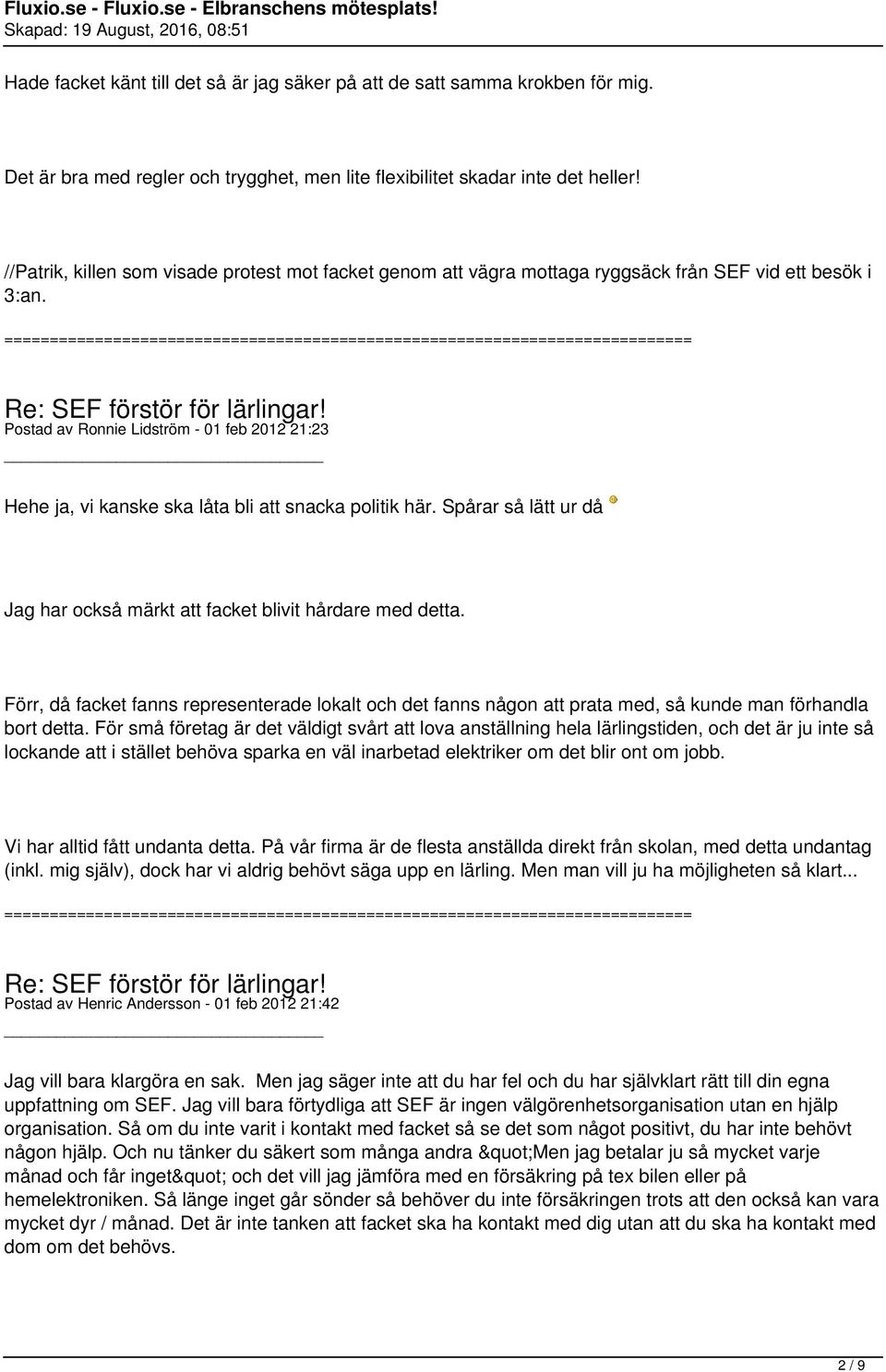 Postad av Ronnie Lidström - 01 feb 2012 21:23 Hehe ja, vi kanske ska låta bli att snacka politik här. Spårar så lätt ur då Jag har också märkt att facket blivit hårdare med detta.