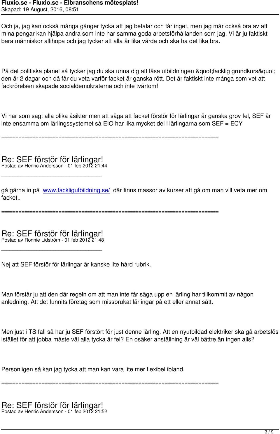 På det politiska planet så tycker jag du ska unna dig att läsa utbildningen "facklig grundkurs" den är 2 dagar och då får du veta varför facket är ganska rött.