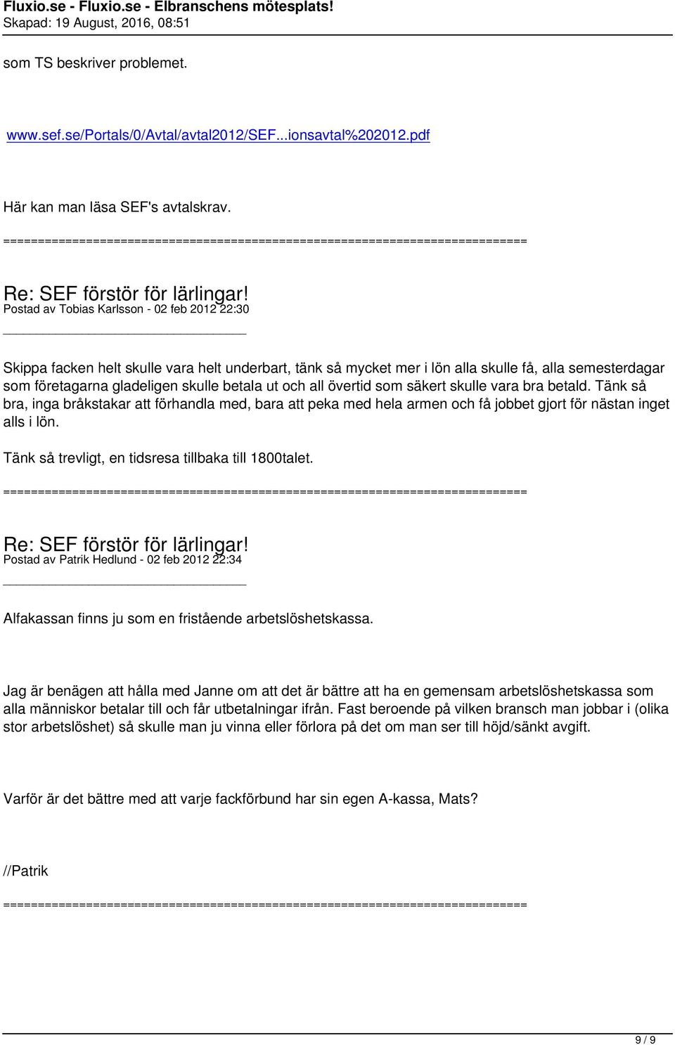 och all övertid som säkert skulle vara bra betald. Tänk så bra, inga bråkstakar att förhandla med, bara att peka med hela armen och få jobbet gjort för nästan inget alls i lön.