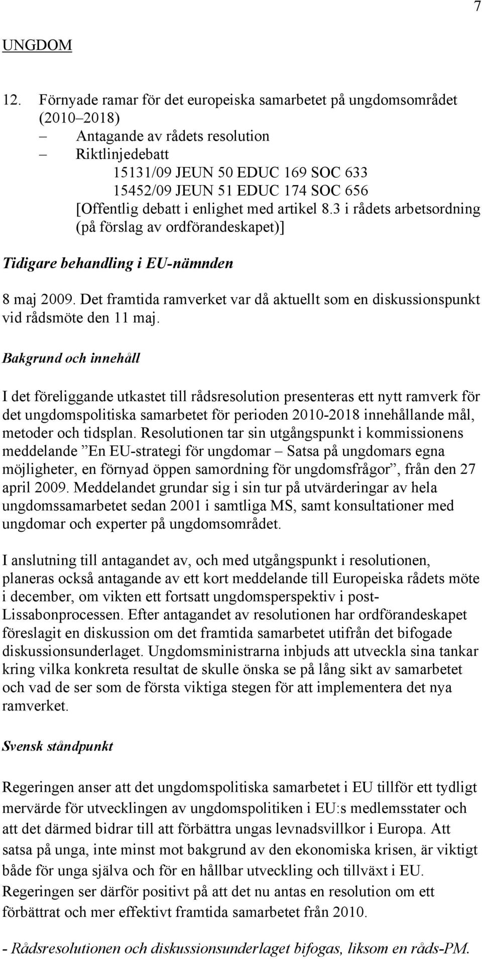 2009. Det framtida ramverket var då aktuellt som en diskussionspunkt vid rådsmöte den 11 maj.