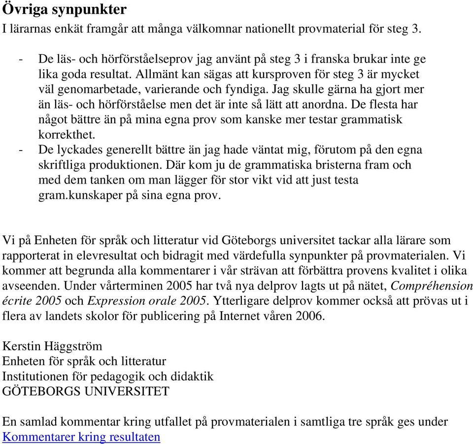 De flesta har något bättre än på mina egna prov som kanske mer testar grammatisk korrekthet. - De lyckades generellt bättre än jag hade väntat mig, förutom på den egna skriftliga produktionen.