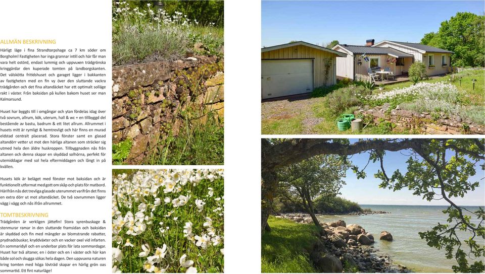 Det välskötta fritidshuset och garaget ligger i bakkanten av fastigheten med en fin vy över den sluttande vackra trädgården och det fina altandäcket har ett optimalt solläge rakt i väster.