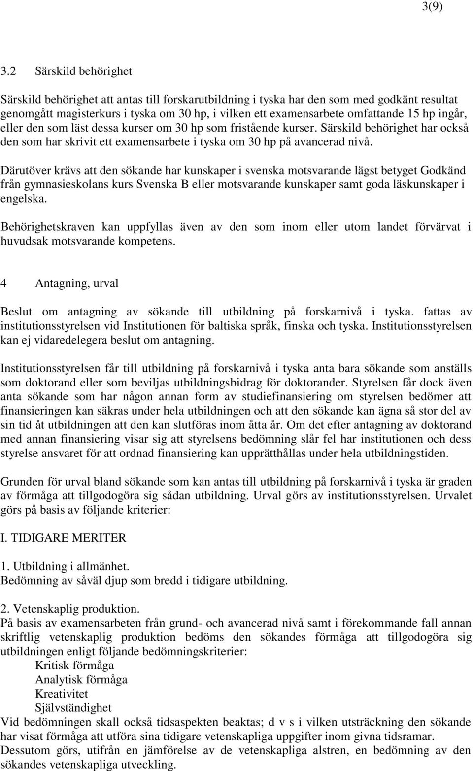hp ingår, eller den som läst dessa kurser om 30 hp som fristående kurser. Särskild behörighet har också den som har skrivit ett examensarbete i tyska om 30 hp på avancerad nivå.