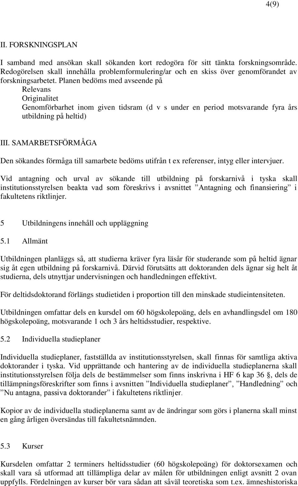 Planen bedöms med avseende på Relevans Originalitet Genomförbarhet inom given tidsram (d v s under en period motsvarande fyra års utbildning på heltid) III.