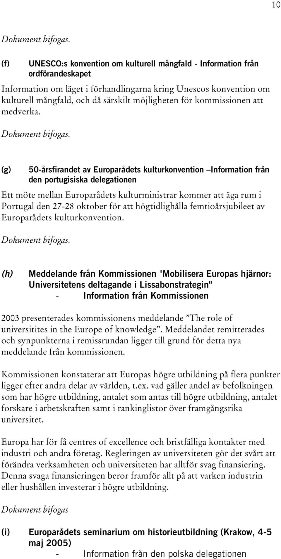 (g) 50-årsfirandet av Europarådets kulturkonvention Information från den portugisiska delegationen Ett möte mellan Europarådets kulturministrar kommer att äga rum i Portugal den 27-28 oktober för att