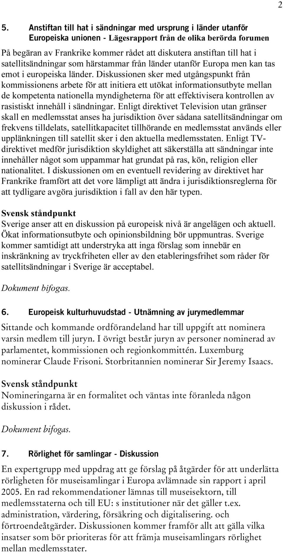Diskussionen sker med utgångspunkt från kommissionens arbete för att initiera ett utökat informationsutbyte mellan de kompetenta nationella myndigheterna för att effektivisera kontrollen av
