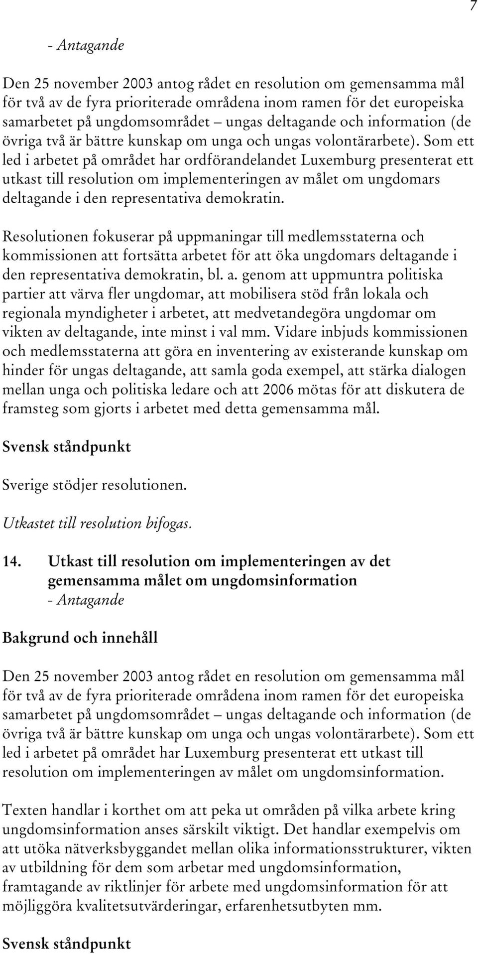 Som ett led i arbetet på området har ordförandelandet Luxemburg presenterat ett utkast till resolution om implementeringen av målet om ungdomars deltagande i den representativa demokratin.
